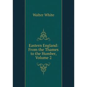 

Книга Eastern England: From the Thames to the Humber, Volume 2