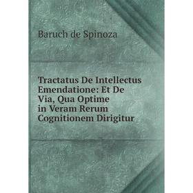 

Книга Tractatus De Intellectus Emendatione: Et De Via, Qua Optime in Veram Rerum Cognitionem Dirigitur