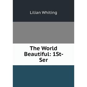 

Книга The World Beautiful: 1St- Ser