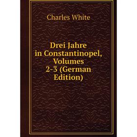 

Книга Drei Jahre in Constantinopel, Volumes 2-3 (German Edition)