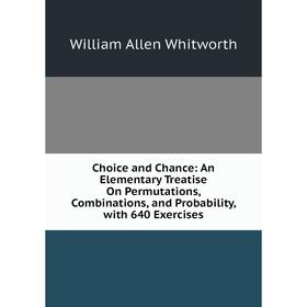 

Книга Choice and Chance: An Elementary Treatise On Permutations, Combinations, and Probability, with 640 Exercises