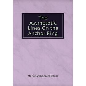 

Книга The Asymptotic Lines On the Anchor Ring