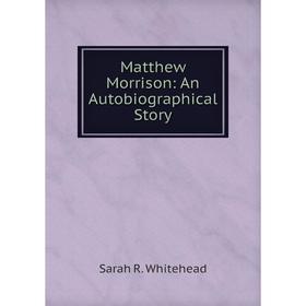 

Книга Matthew Morrison: An AutoBiographical Story