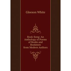 

Книга Book-Song: An Anthology of Poems of Books and Bookmen from Modern Authors