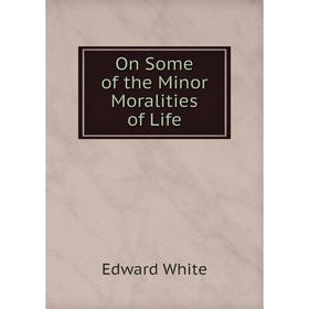 

Книга On Some of the Minor Moralities of Life
