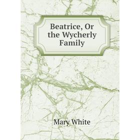 

Книга Beatrice, Or the Wycherly Family