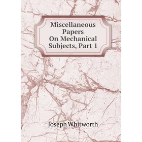 

Книга Miscellaneous Papers On Mechanical Subjects, Part 1