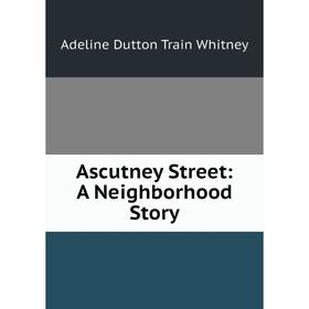 

Книга Ascutney Street: A Neighborhood Story