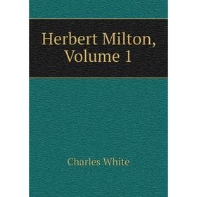 

Книга Herbert Milton, Volume 1