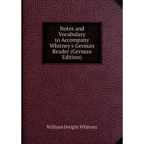 

Книга Notes and Vocabulary to Accompany Whitney's German Reader