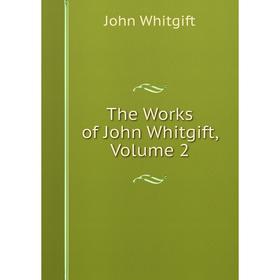 

Книга The Works of John Whitgift, Volume 2