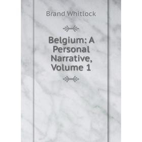 

Книга Belgium: A Personal Narrative, Volume 1