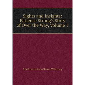 

Книга Sights and Insights: Patience Strong's Story of Over the Way, Volume 1