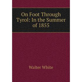 

Книга On Foot Through Tyrol: In the Summer of 1855
