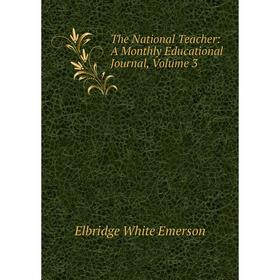 

Книга The National Teacher: A Monthly Educational Journal, Volume 3