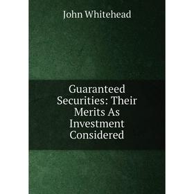 

Книга Guaranteed Securities: Their Merits As Investment Considered