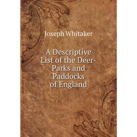

Книга A Descriptive List of the Deer-Parks and Paddocks of England