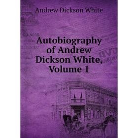

Книга Autobiography of Andrew Dickson White, Volume 1