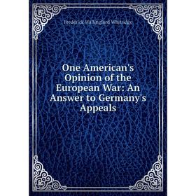 

Книга One American's Opinion of the European War: An Answer to Germany's Appeals