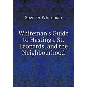 

Книга Whiteman's Guide to Hastings, St. Leonards, and the Neighbourhood