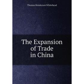 

Книга The Expansion of Trade in China