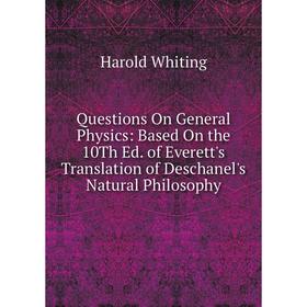 

Книга Questions On General Physics: Based On the 10Th Ed. of Everett's Translation of Deschanel's Natural Philosophy