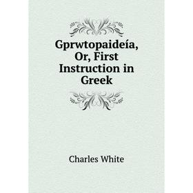 

Книга Gprwtopaideía, Or, First Instruction in Greek
