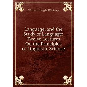 

Книга Language, and the Study of Language: Twelve Lectures On the Principles of Linguistic Science