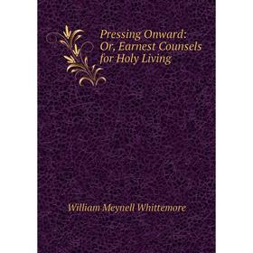 

Книга Pressing Onward: Or, Earnest Counsels for Holy Living