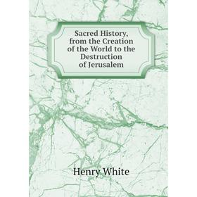 

Книга Sacred History, from the Creation of the World to the Destruction of Jerusalem