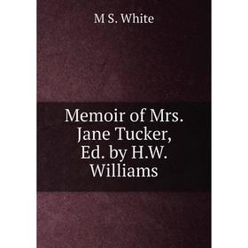 

Книга Memoir of Mrs Jane Tucker, Ed by HW Williams