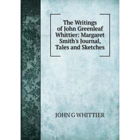 

Книга The Writings of John Greenleaf Whittier: Margaret Smith's Journal, Tales and Sketches