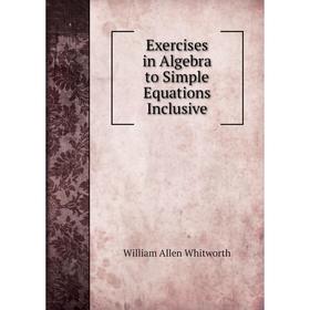 

Книга Exercises in Algebra to Simple Equations Inclusive