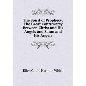 

Книга The Spirit of Prophecy: The Great Controversy Between Christ and His Angels and Satan and His Angels