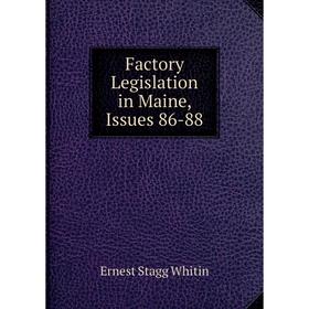 

Книга Factory Legislation in Maine, Issues 86-88