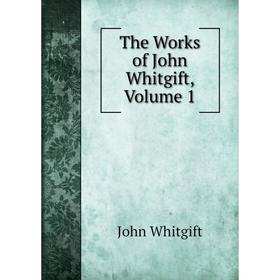 

Книга The Works of John Whitgift, Volume 1