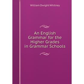 

Книга An English Grammar for the Higher Grades in Grammar Schools
