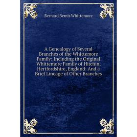 

Книга A Genealogy of Several Branches of the Whittemore Family: Including the Original Whittemore Family of Hitchin, Hertfordshire, England: And a Bri