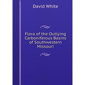 

Книга Flora of the Outlying Carboniferous Basins of Southwestern Missouri