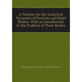 

Книга A Treatise On the Analytical Dynamics of Particles and Rigid Bodies: With an Introduction to the Problem of Three Bodies