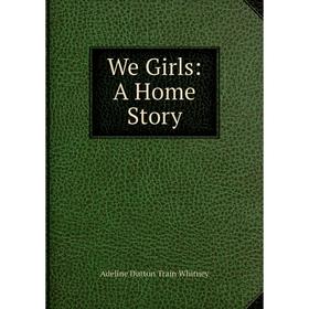 

Книга We Girls: A Home Story