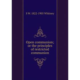 

Книга Open communion; or the principles of restricted communion
