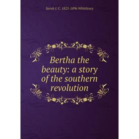 

Книга Bertha the beauty: a story of the southern revolution
