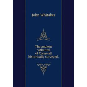 

Книга The ancient cathedral of Cornwall historically surveyed.
