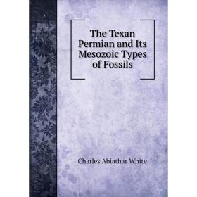 

Книга The Texan Permian and Its Mesozoic Types of Fossils