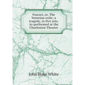 

Книга Foscari, or, The Venetian exile; a tragedy, in five acts. As performed at the Charleston Theatre