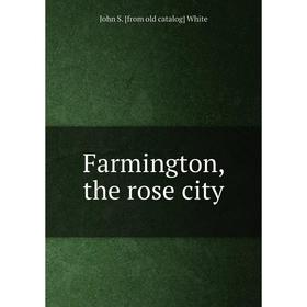 

Книга Farmington, the rose city