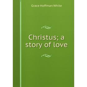 

Книга Christus; a story of love