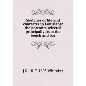 

Книга Sketches of life and character in Louisiana: the portraits selected principally from the bench and bar
