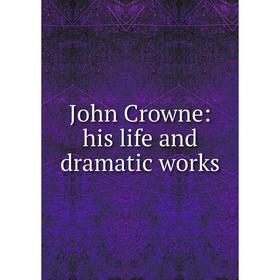 

Книга John Crowne: his life and dramatic works